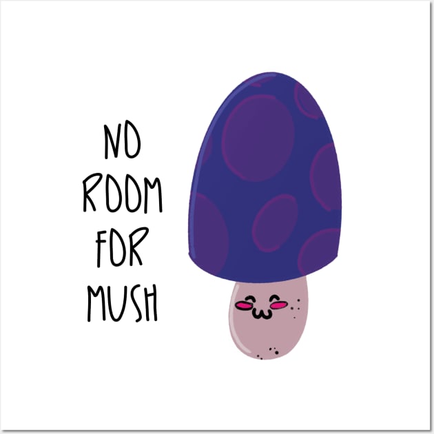 No Room for Mush / Mushrooms Wall Art by nathalieaynie